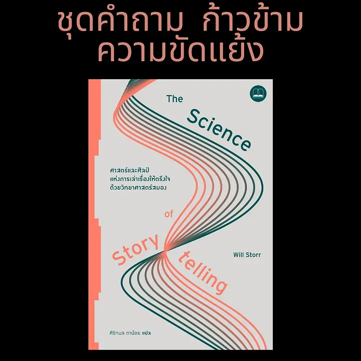 10 คำถาม เพื่อก้าวข้ามความขัดแย้ง ที่ได้จากการอ่าน The Science of Storytelling — ศาสตร์และศิลป์แห่งการเล่าเรื่องให้ตรึงใจด้วยวิทยาศาสตร์สมอง